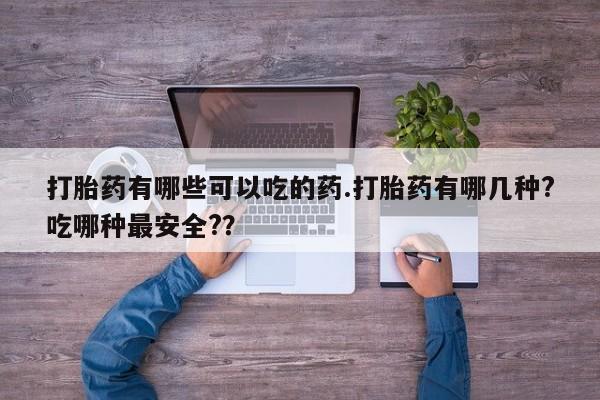 米非米索私人微信,打胎药私人店打胎药有哪些可以吃的药.打胎药有哪几种?吃哪种最安全?？