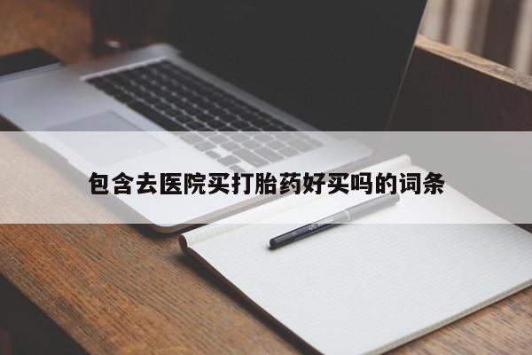米非米索私人微信,打胎药私人店包含去医院买打胎药好买吗的词条