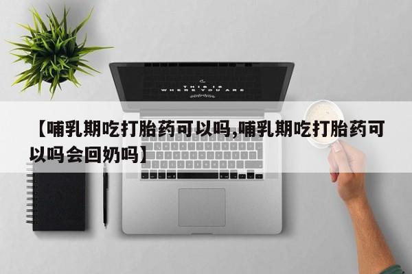 米非米索私人微信,打胎药私人店【哺乳期吃打胎药可以吗,哺乳期吃打胎药可以吗会回奶吗】