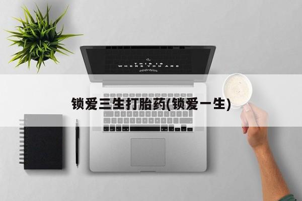 米非米索私人微信,打胎药私人店锁爱三生打胎药(锁爱一生)