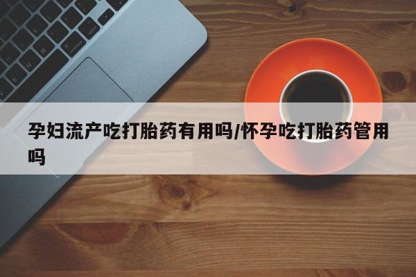 米非米索私人微信,打胎药私人店孕妇流产吃打胎药有用吗/怀孕吃打胎药管用吗