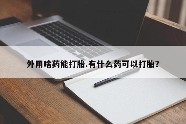 米非米索私人微信,打胎药私人店外用啥药能打胎.有什么药可以打胎？
