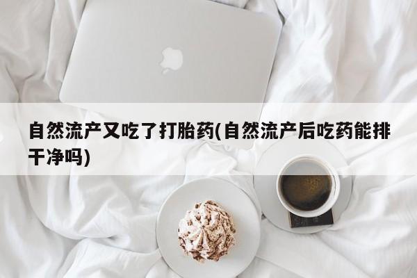 米非米索私人微信,打胎药私人店自然流产又吃了打胎药(自然流产后吃药能排干净吗)