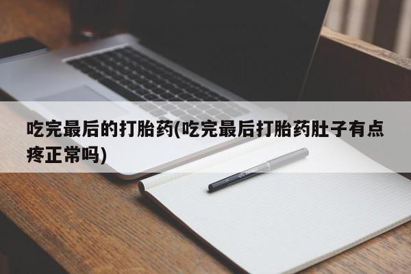 米非米索私人微信,打胎药私人店吃完最后的打胎药(吃完最后打胎药肚子有点疼正常吗)