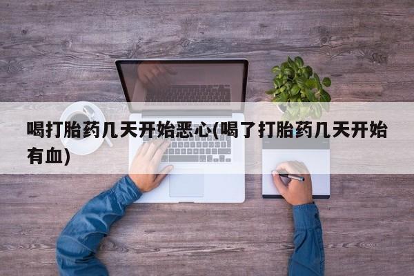 米非米索私人微信,打胎药私人店喝打胎药几天开始恶心(喝了打胎药几天开始有血)