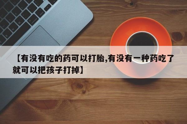 米非米索私人微信,打胎药私人店【有没有吃的药可以打胎,有没有一种药吃了就可以把孩子打掉】
