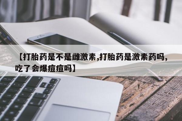 米非米索私人微信,打胎药私人店【打胎药是不是雌激素,打胎药是激素药吗,吃了会爆痘痘吗】