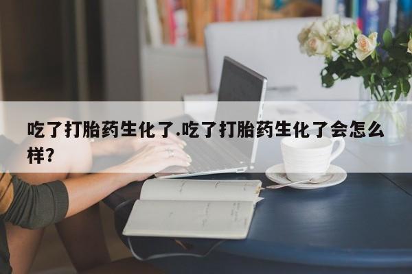 米非米索私人微信,打胎药私人店吃了打胎药生化了.吃了打胎药生化了会怎么样？