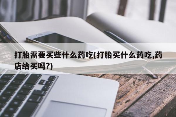 米非米索私人微信,打胎药私人店打胎需要买些什么药吃(打胎买什么药吃,药店给买吗?)