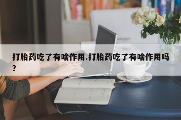 米非米索私人微信,打胎药私人店打胎药吃了有啥作用.打胎药吃了有啥作用吗？