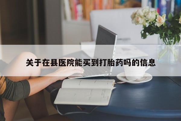 米非米索私人微信,打胎药私人店关于在县医院能买到打胎药吗的信息