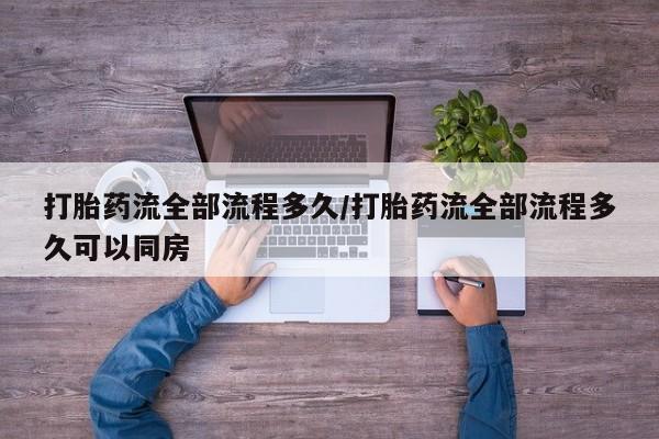 米非米索私人微信,打胎药私人店打胎药流全部流程多久/打胎药流全部流程多久可以同房