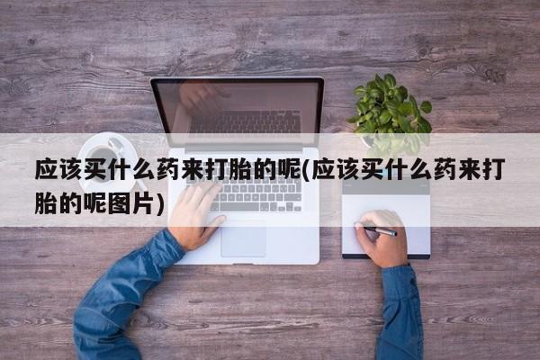 米非米索私人微信,打胎药私人店应该买什么药来打胎的呢(应该买什么药来打胎的呢图片)