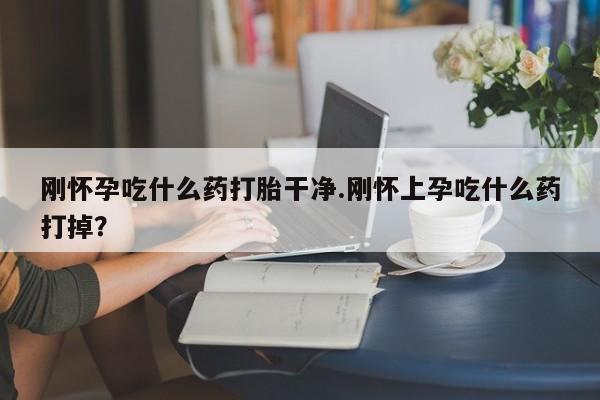 米非米索私人微信,打胎药私人店刚怀孕吃什么药打胎干净.刚怀上孕吃什么药打掉？
