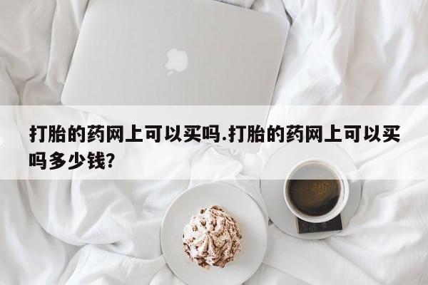 米非米索私人微信,打胎药私人店打胎的药网上可以买吗.打胎的药网上可以买吗多少钱？