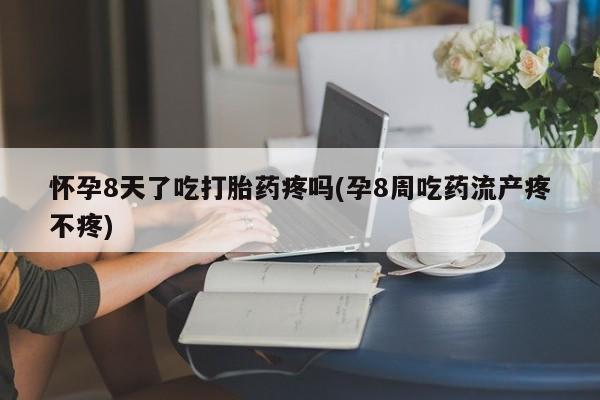 米非米索私人微信,打胎药私人店怀孕8天了吃打胎药疼吗(孕8周吃药流产疼不疼)