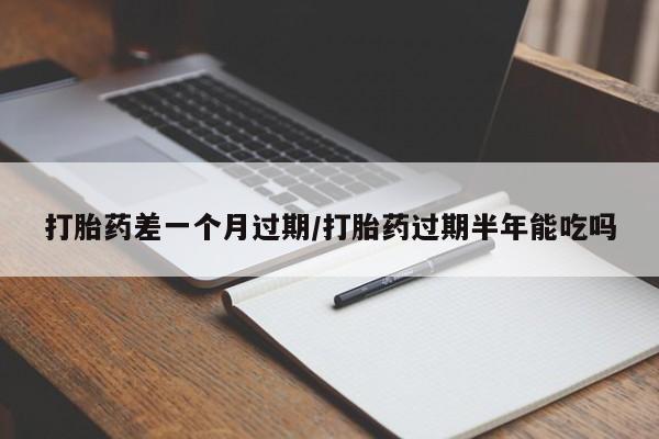 米非米索私人微信,打胎药私人店打胎药差一个月过期/打胎药过期半年能吃吗