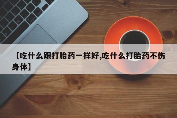 米非米索私人微信,打胎药私人店【吃什么跟打胎药一样好,吃什么打胎药不伤身体】